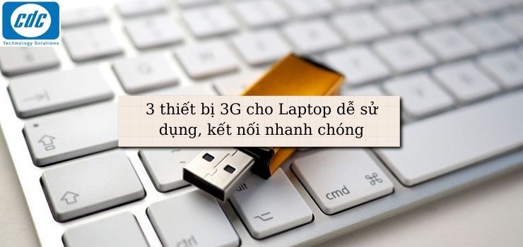 3 thiết bị 3G cho Laptop dễ sử dụng, kết nối nhanh chóng