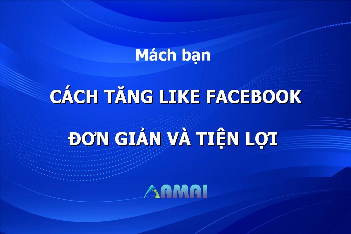 Mách Bạn Cách Tăng Like Facebook Miễn Phí 100% Thành Công  - amaiagency.com