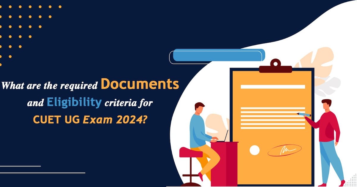 Documents and Eligibility Criteria for CUET UG Exam 2024