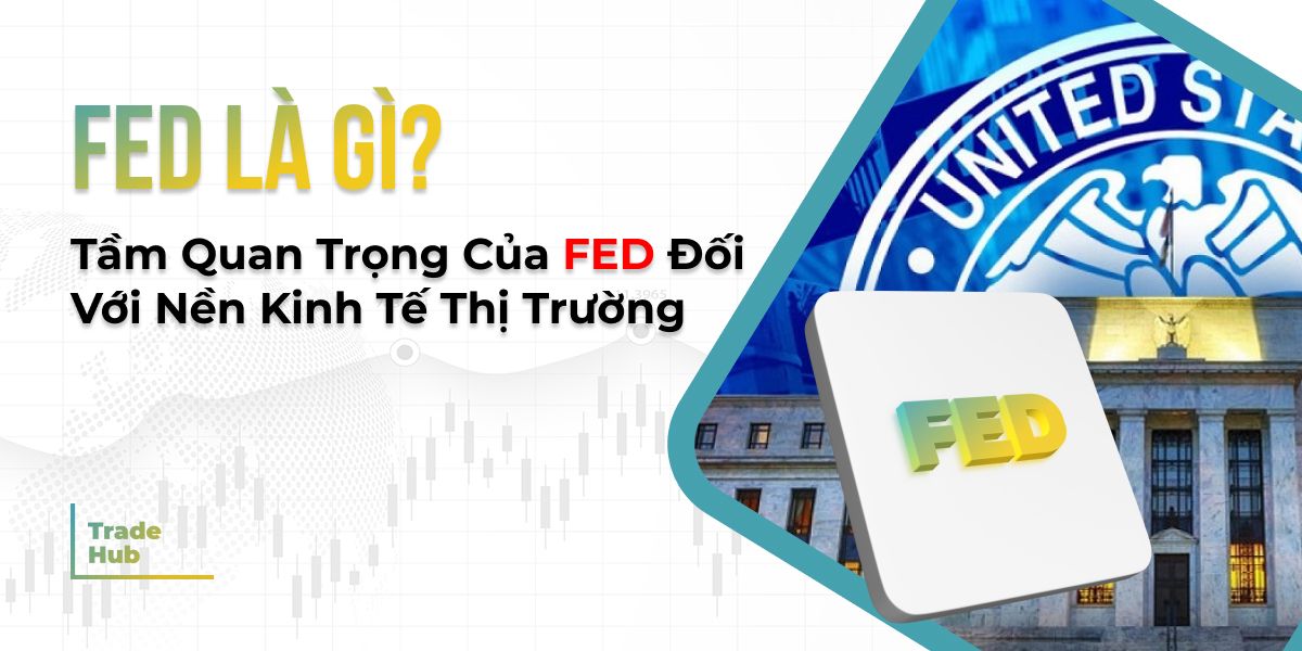 FED là gì? Thị trường sẽ ra sao nếu FED tăng / hạ lãi suất?