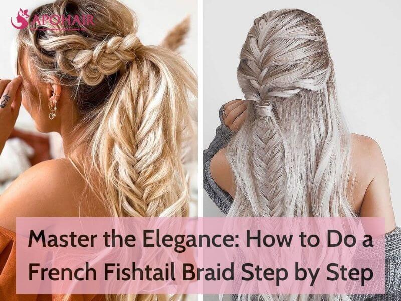 How To Do A French Fishtail Braid Step By Step | Apohair