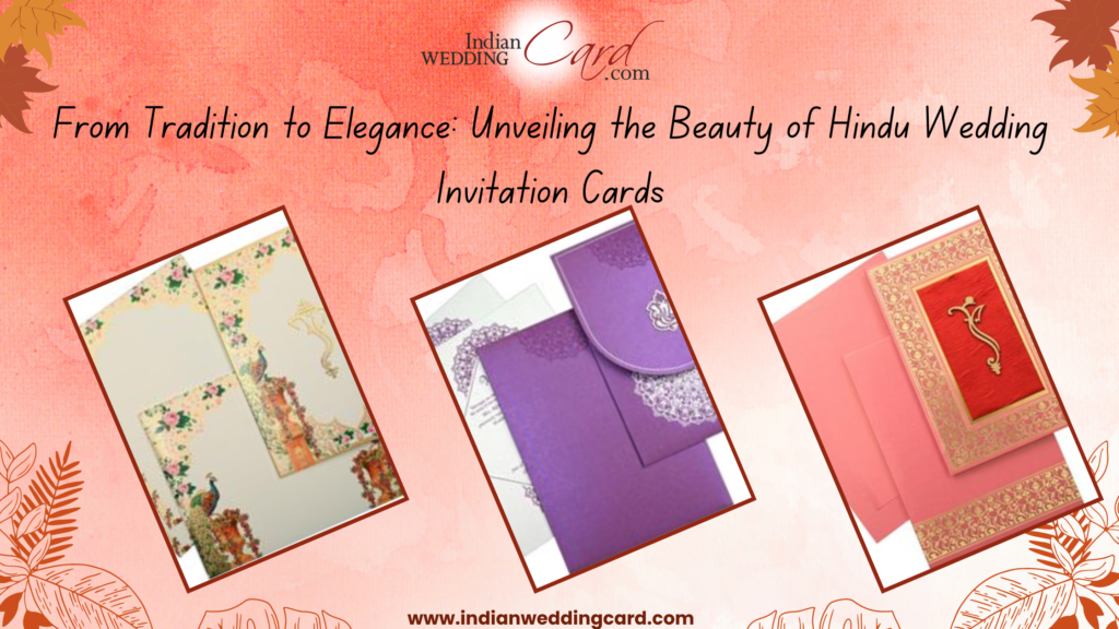 From Tradition to Elegance: Unveiling the Beauty of Hindu Wedding Invitation Cards