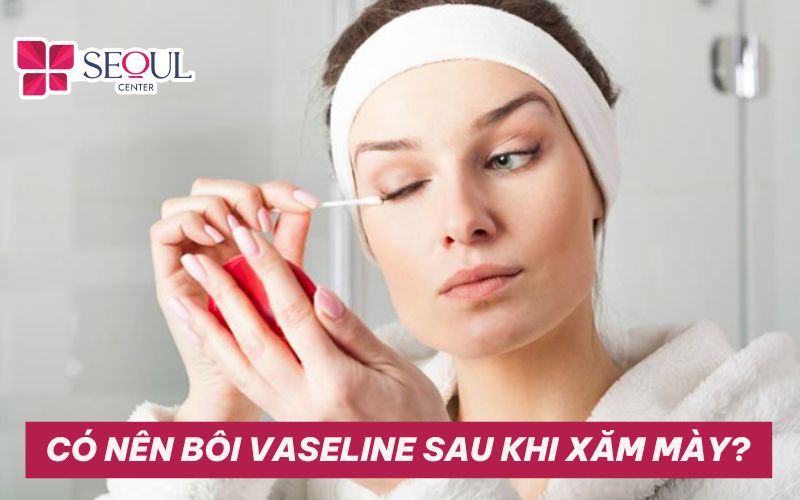 Có nên bôi vaseline sau khi xăm mày không? Bôi trong bao lâu?