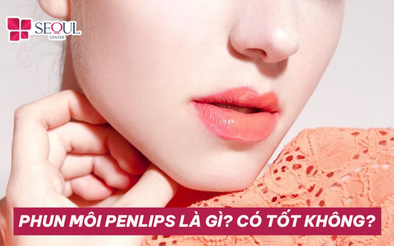 Phun môi penlip có ưu điểm gì? Giá phun môi penlip đắt không?