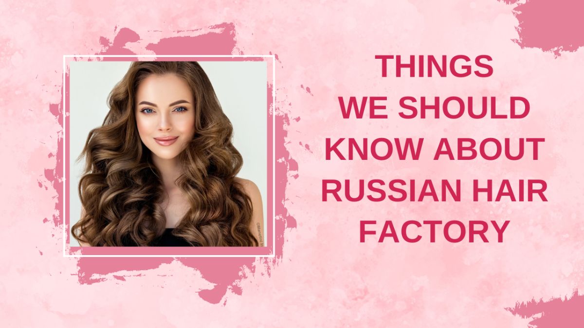 Top 10 Best Russian Hair Factory in 2024 Updated