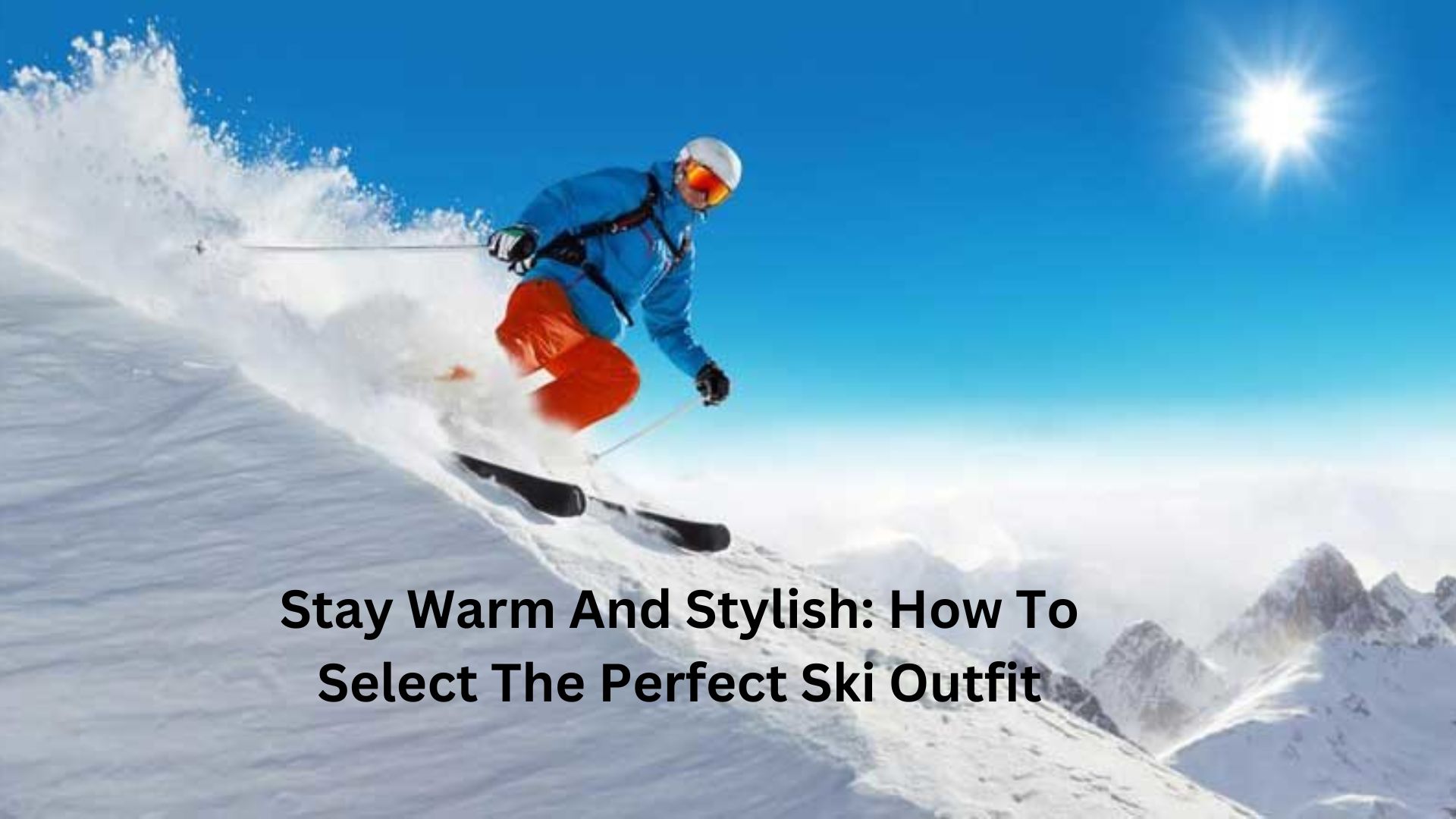 Stay Warm and Stylish: How to Select the Perfect Ski Outfit