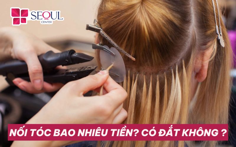 Nối tóc bao nhiêu tiền? Cập nhật bảng giá nối tóc đẹp 2024