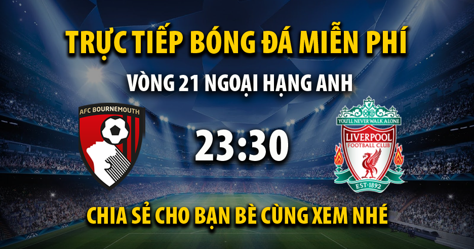 Trực tiếp AFC Bournemouth vs Liverpool lúc 23:30 ngày 21/01/2024 - Xoilac TV