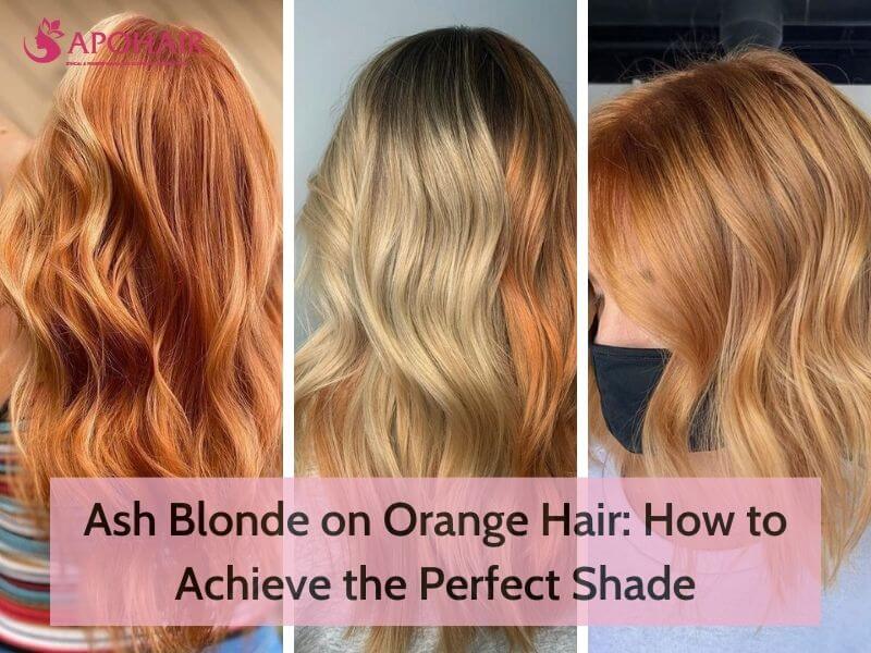 Ash Blonde On Orange Hair: How to Achieve | Apohair