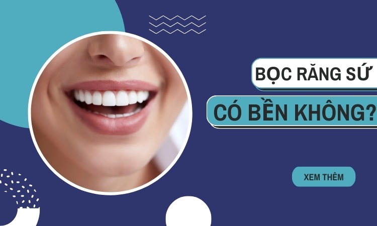 BỌC RĂNG SỨ CÓ BỀN KHÔNG? TOP 5 ĐỊA CHỈ NHA KHOA UY TÍN - Review Nha Khoa Việt Nam