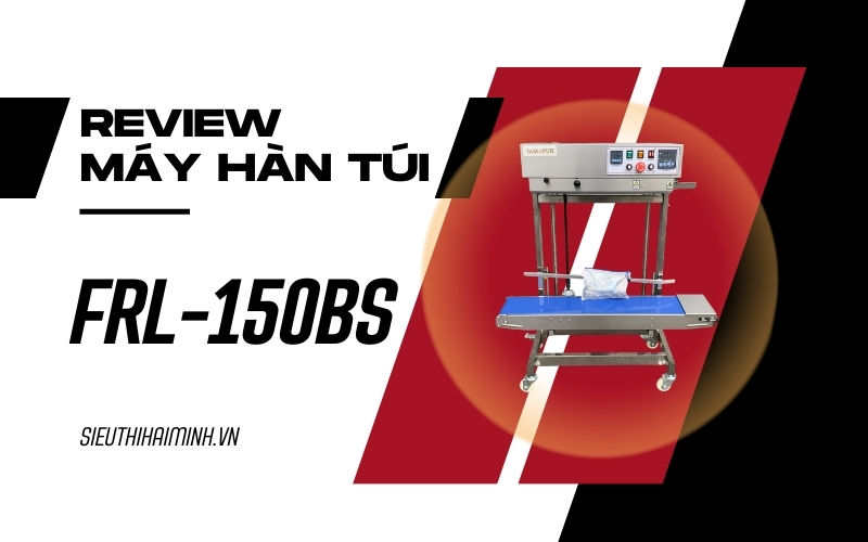 Review cận cảnh máy hàn túi công nghiệp FRL-150BS