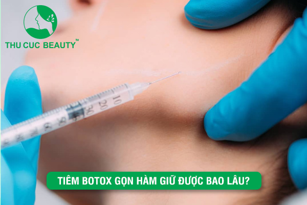 Tiêm Botox gọn hàm giữ được bao lâu? - Thu Cúc Sài Gòn