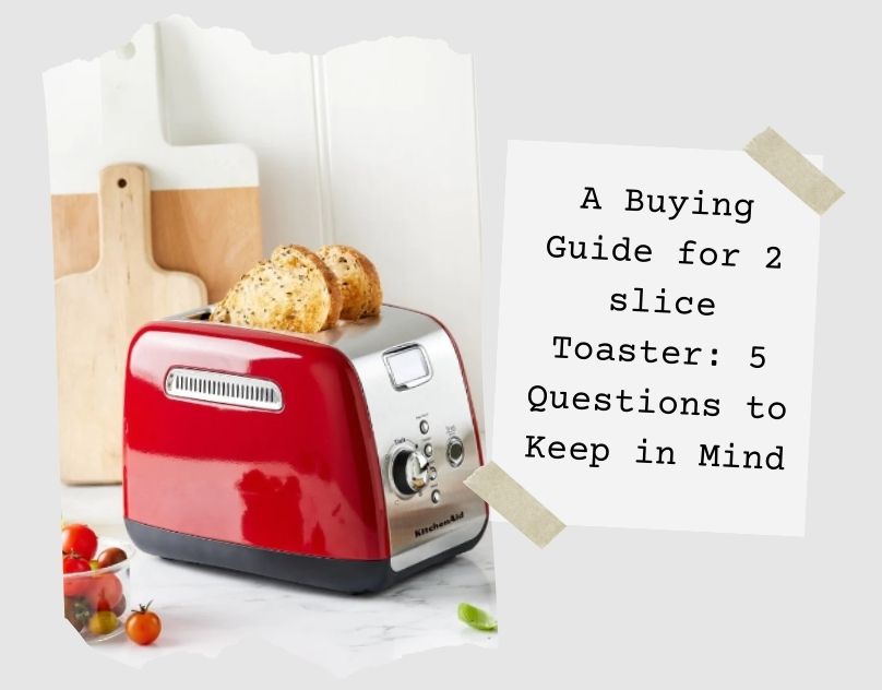 A Buying Guide for 2 slice Toaster: 5 Questions to Consider