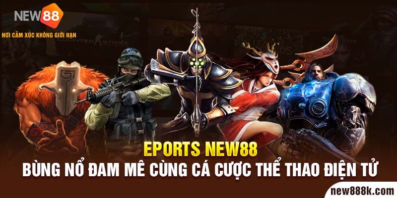 Esports New88 - Bùng nổ đam mê cùng cá cược thể thao điện tử