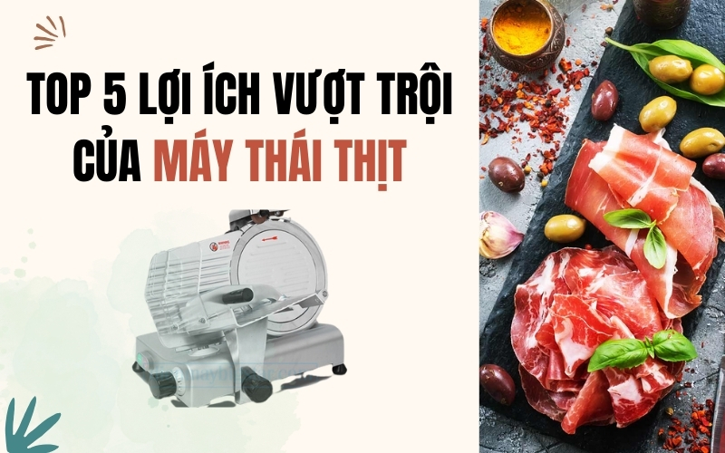 Top 5 lợi ích vượt trội của máy thái thịt hiện nay