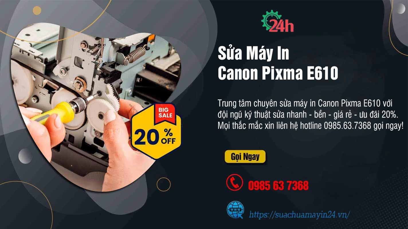 Sửa Máy In Canon Pixma E610 - Sửa Nhanh - Bền - Ưu Đãi 20%