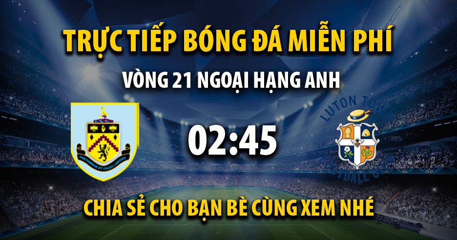 Link trực tiếp Burnley vs Luton Town 02:45, ngày 13/01 - Normandiememoire.com