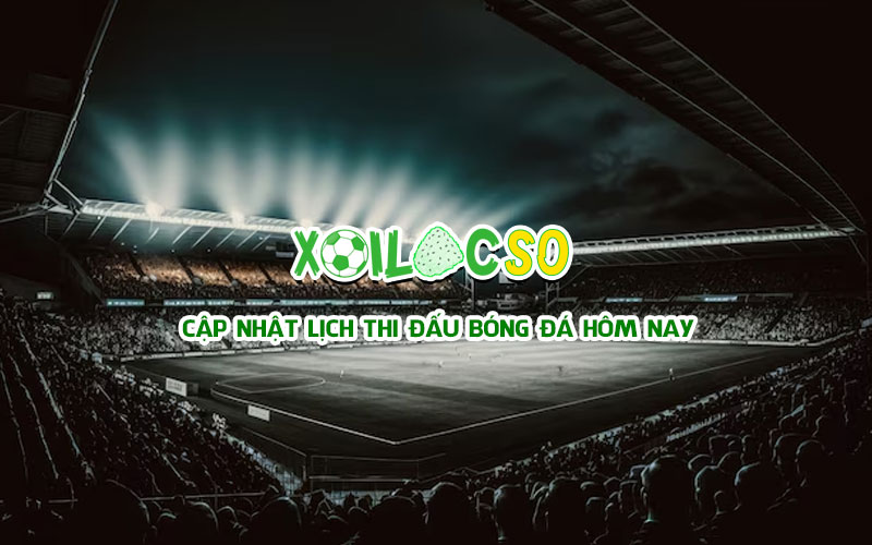 Lịch Thi Đấu bóng đá hôm nay chính xác nhất - Xoilac Số TV