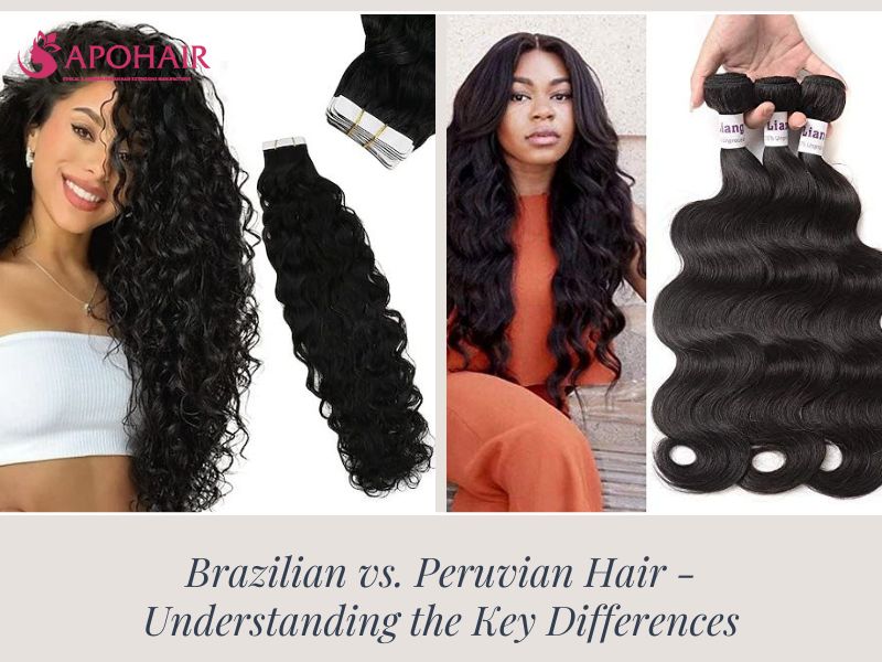 Brazilian vs Peruvian Hair: The Key Differences | Apohair