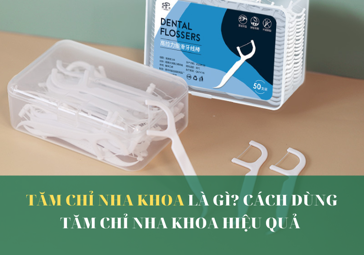 TĂM CHỈ NHA KHOA LÀ GÌ? CÁCH DÙNG TĂM CHỈ NHA KHOA HIỆU QUẢ