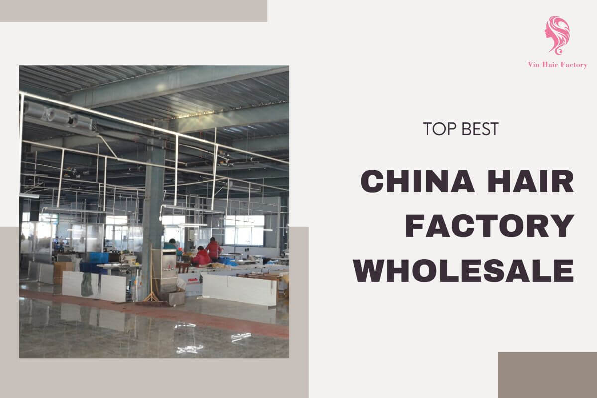 Top Best China Hair Factory Wholesale For High Quality Hair