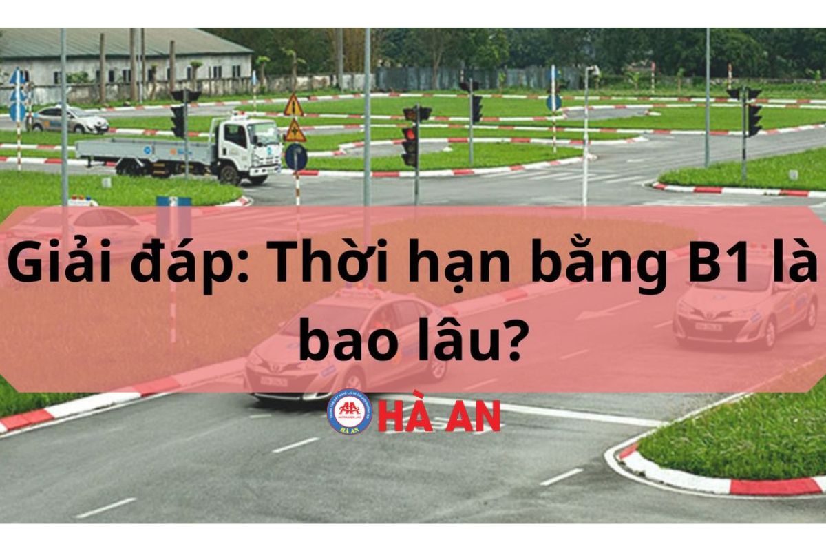 Giải đáp: Thời hạn bằng B1 là bao lâu? Cập nhật 2024