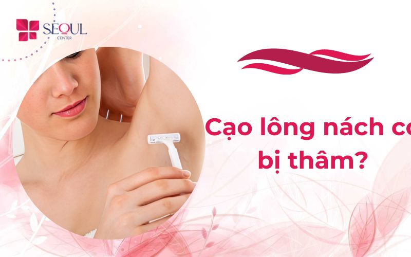 Cạo lông nách có bị thâm không? Cách cạo, tẩy lông nách.