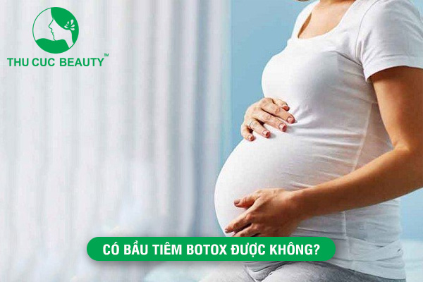 Có bầu tiêm Botox được không? - Thu Cúc Sài Gòn