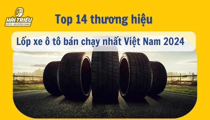 Top 14 thương hiệu lốp ô tô bán chạy nhất Việt Nam 2024 - Lốp Xe Hải Triều