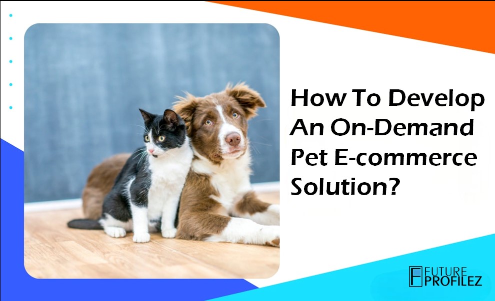 How to Develop an On-Demand Pet E-commerce Solution?