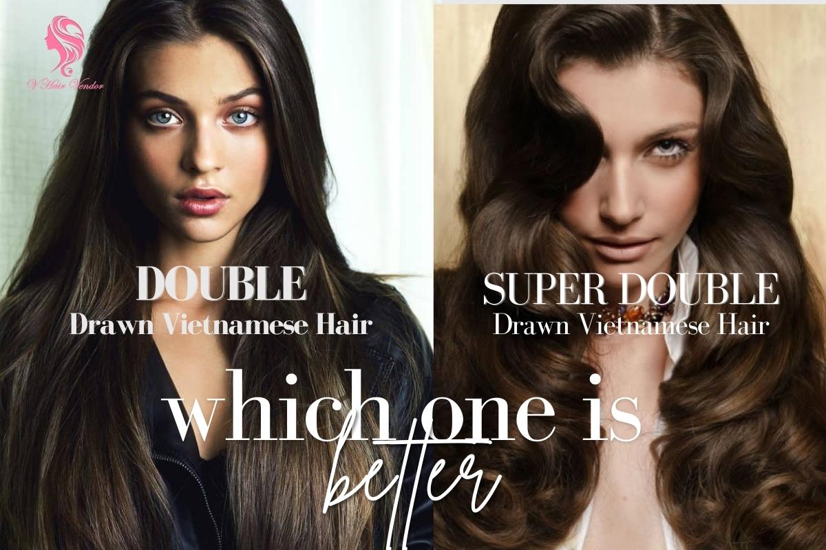 Double and super double drawn Vietnamese hair which is better