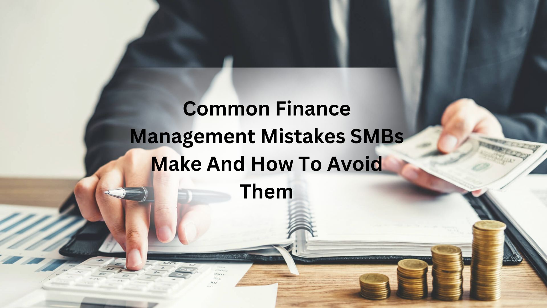 Common Finance Management Mistakes SMBs Make and How To Avoid Them