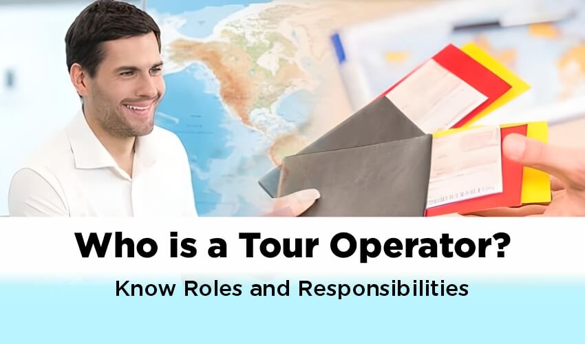 Who is a Tour Operator? Know Roles and Responsibilities