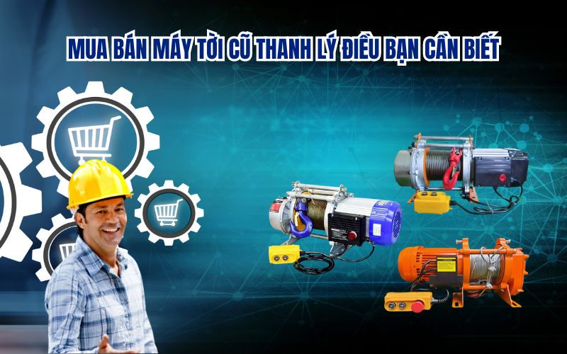 Mua Bán Máy Tời Cũ Thanh Lý Điều Bạn Cần Biết