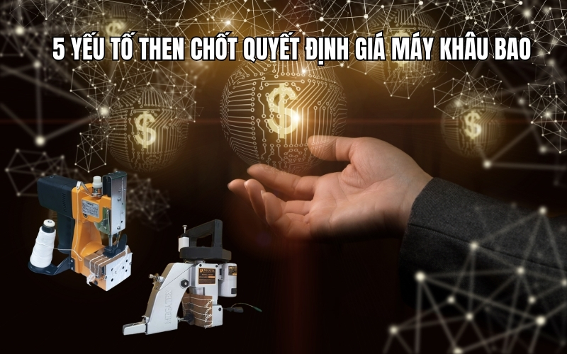 5 yếu tố then chốt quyết định giá máy khâu bao bạn nên...