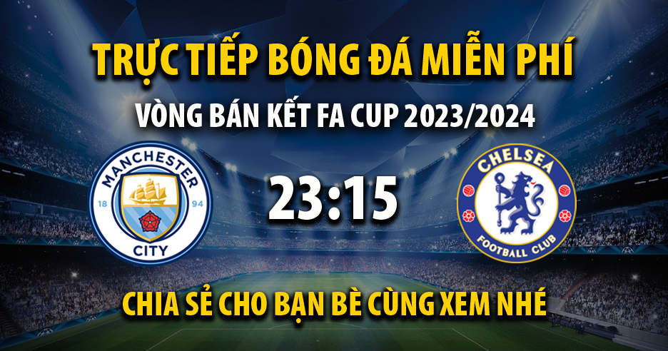 Trực tiếp Manchester City vs Chelsea lúc 23:15 ngày 20/04/2024 - Xoilac TV