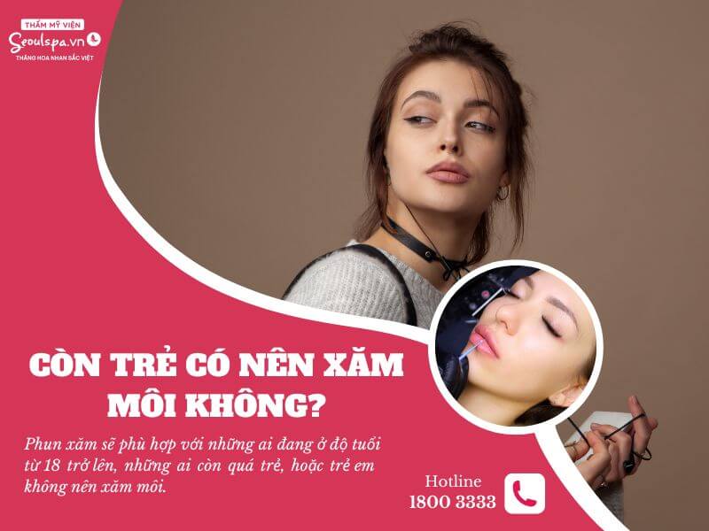 Còn trẻ có nên xăm môi không? 20 tuổi nên phun môi không?