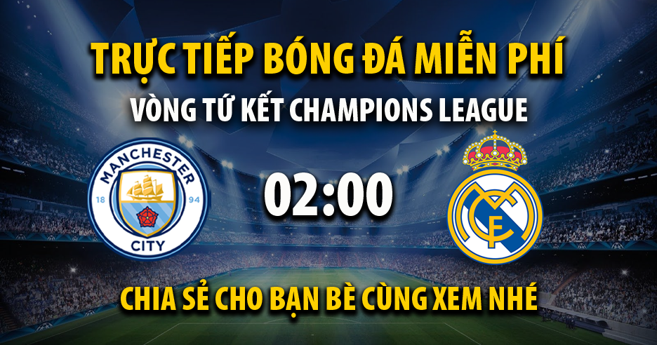 Trực tiếp Manchester City vs Real Madrid lúc 02:00 ngày 18/04/2024 - Xoilac TV