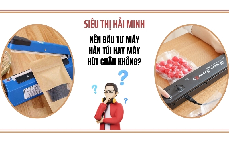 Nên Đầu Tư Máy Hàn Túi Hay Máy Hút Chân Không?