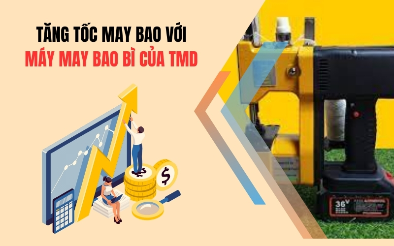 Tăng Tốc May Bao Với Máy May Bao Bì Của TMD