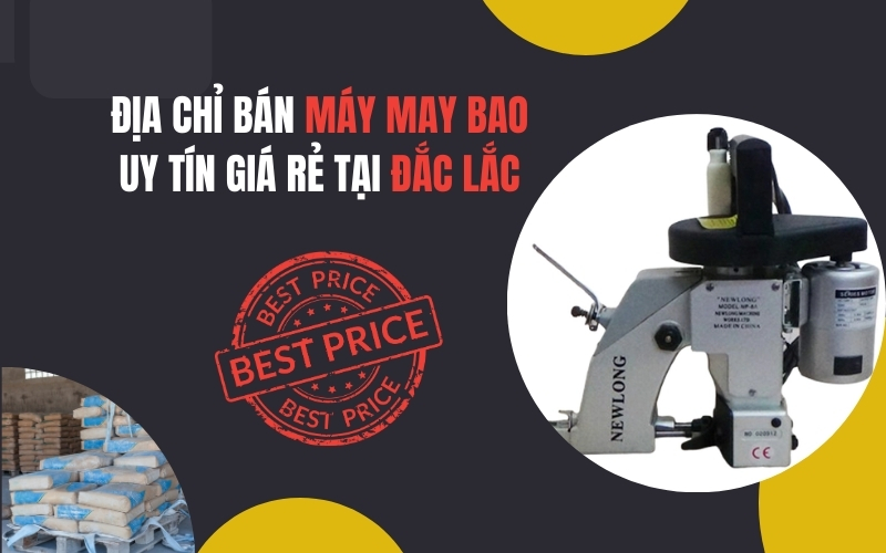 Địa Chỉ Bán Máy May Bao Uy Tín Giá Rẻ Tại Đắc Lắc