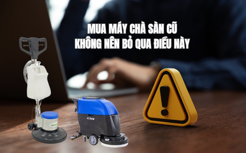 Mua Máy Chà Sàn Cũ Không Nên Bỏ Qua Điều Này