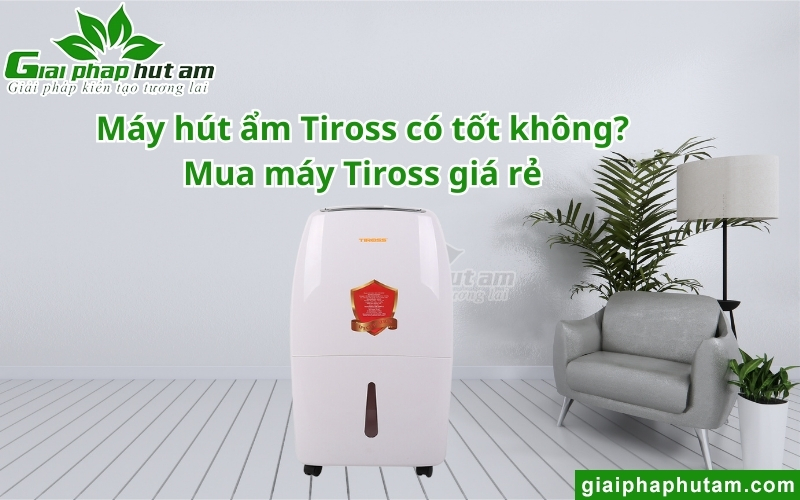 Máy hút ẩm Tiross có tốt không? Mua máy Tiross giá rẻ