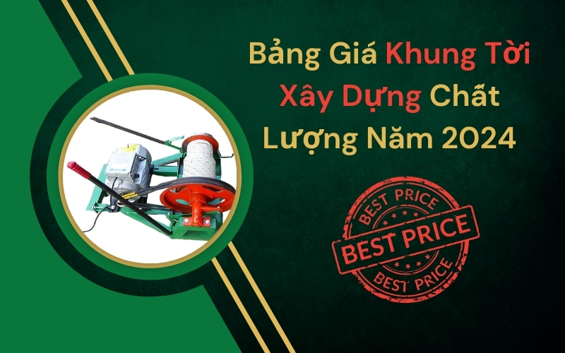 Bảng Giá Khung Tời Xây Dựng Chất Lượng Năm 2024