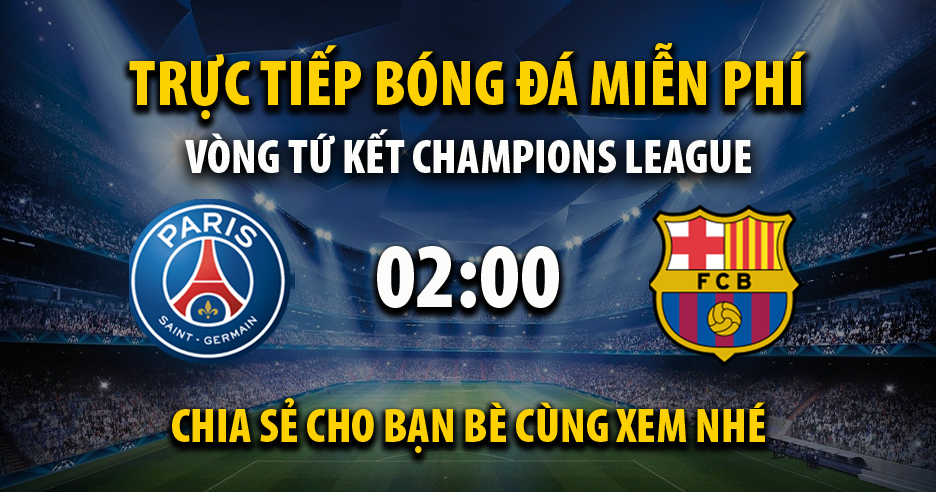 Trực tiếp PSG vs FC Barcelona lúc 02:00 ngày 11/04/2024 - Xoilac TV