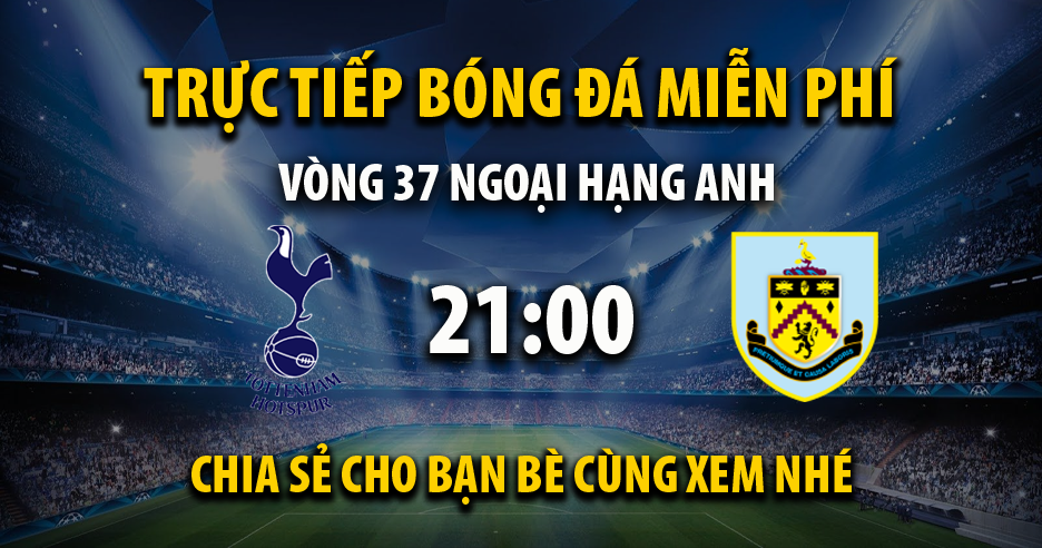 Trực tiếp Tottenham vs Burnley lúc 21:00 ngày 11/05/2024 - Xoilac TV