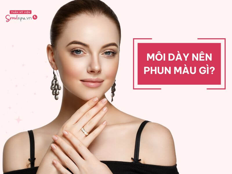 Môi dày nên phun màu gì? Kinh nghiệm lựa chọn màu môi hợp