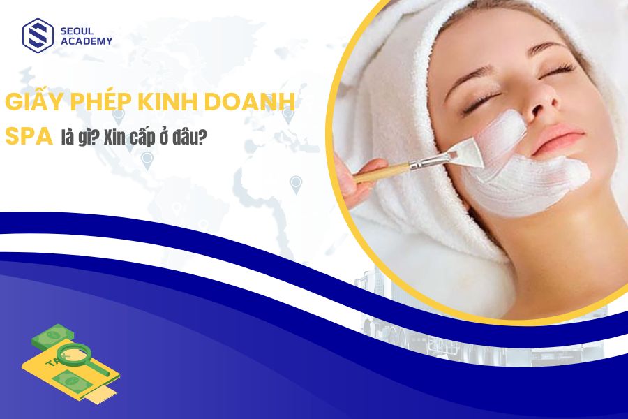 Xin giấy phép kinh doanh spa ở đâu? Điều kiện xin giấy phép