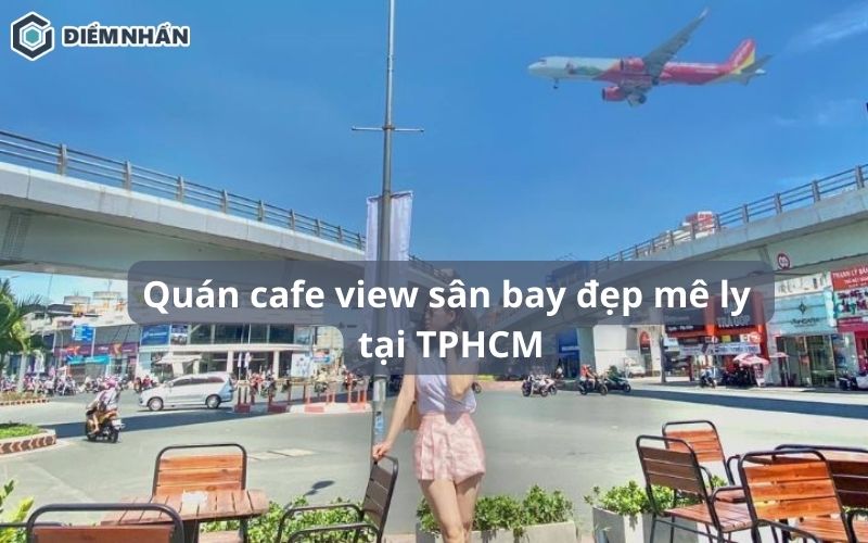 TOP 7 quán cafe view sân bay đẹp mê ly tại TPHCM