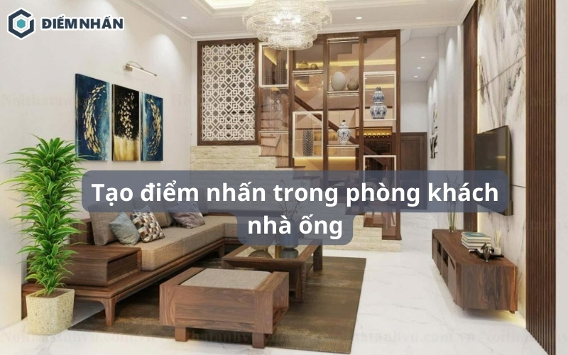 10 Tips tạo điểm nhấn trong phòng khách nhà ống thu hút nhất